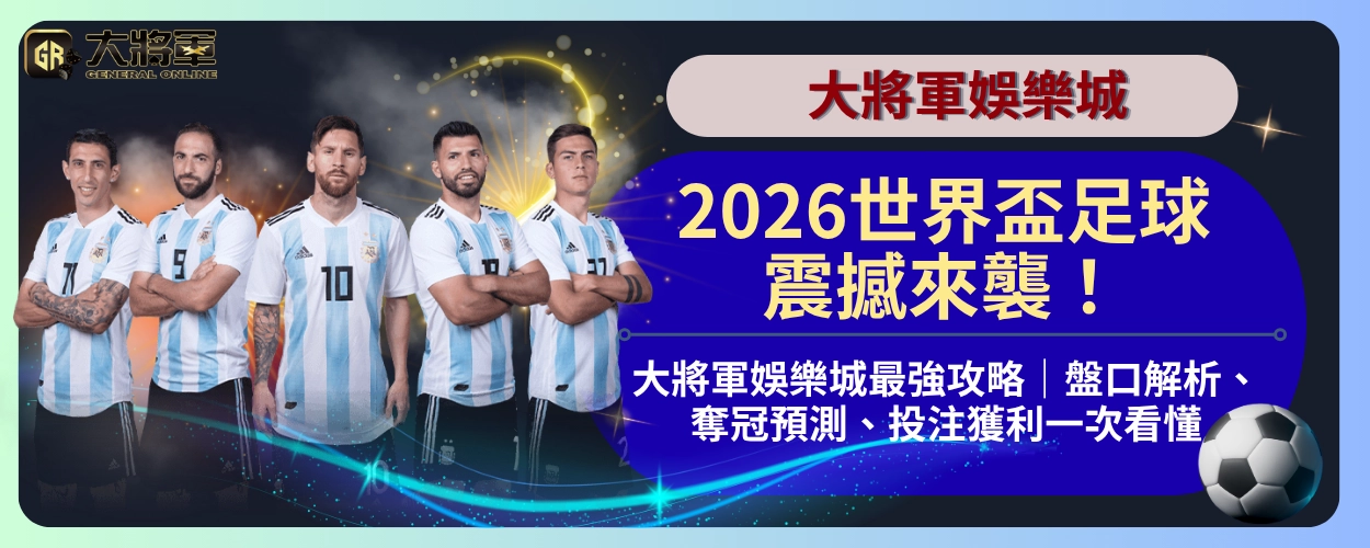 2026世界盃足球震撼來襲！大將軍娛樂城最強攻略｜盤口解析、奪冠預測、投注獲利一次看懂