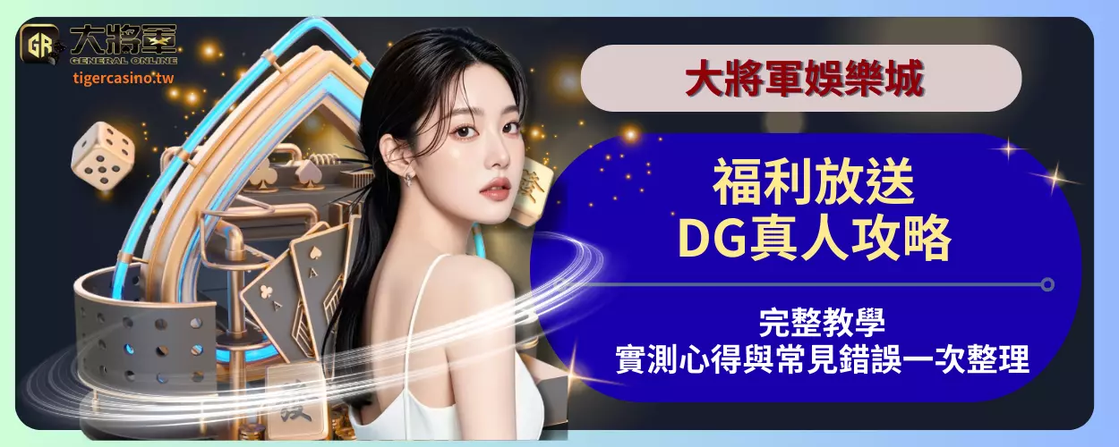 福利放送！DG真人攻略完整教學，實測心得與常見錯誤一次整理