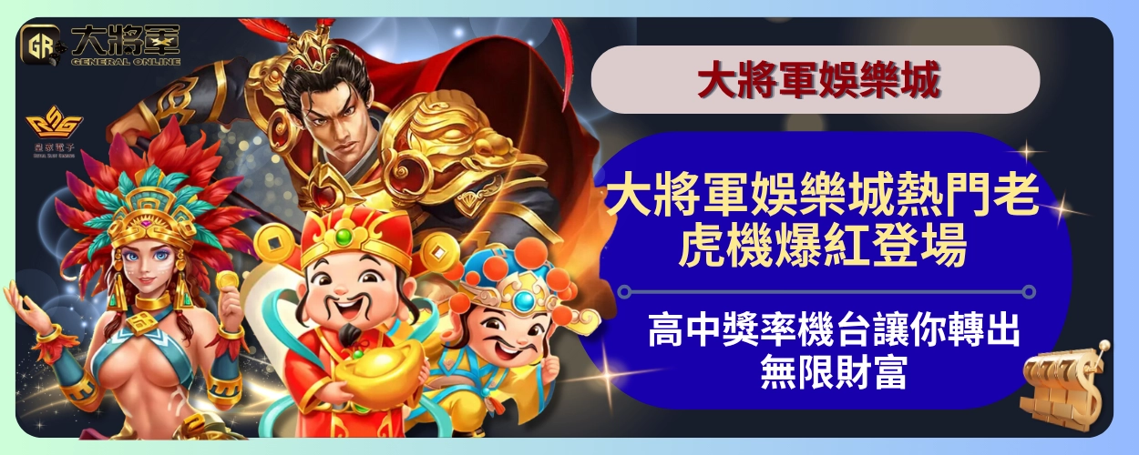 大將軍娛樂城熱門老虎機爆紅登場！高中獎率機台讓你轉出無限財富
