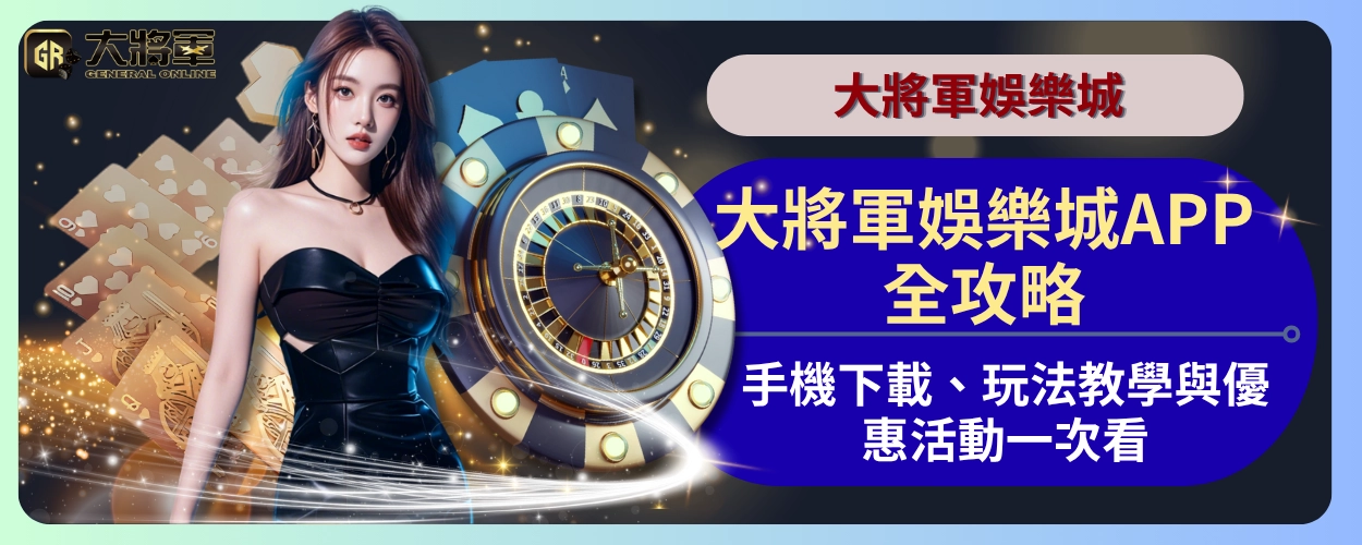 大將軍娛樂城APP全攻略|手機下載、玩法教學與優惠活動一次看