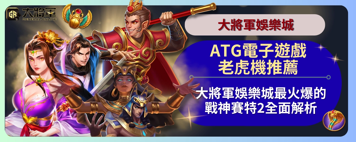 ATG電子遊戲老虎機推薦：大將軍娛樂城最火爆的戰神賽特2全面解析