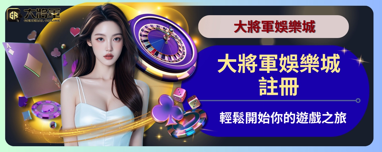 大將軍娛樂城註冊：輕鬆開始你的遊戲之旅