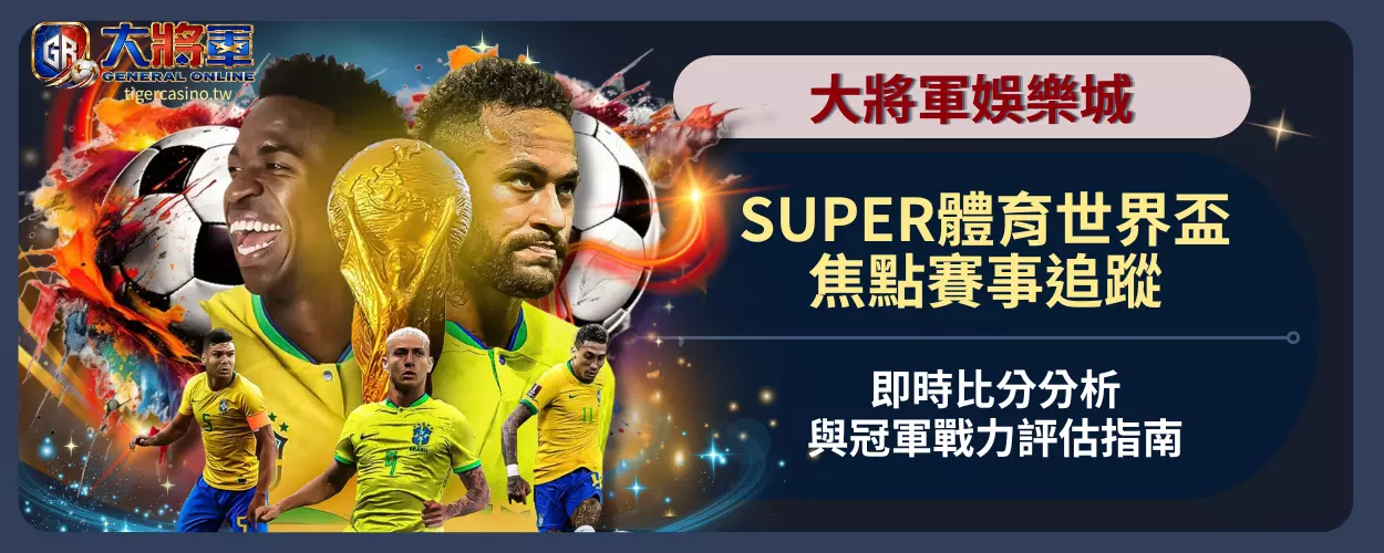 SUPER體育世界盃焦點賽事追蹤 即時比分分析與冠軍戰力評估指南